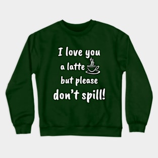 I Love You A Latte! - design 2 Crewneck Sweatshirt